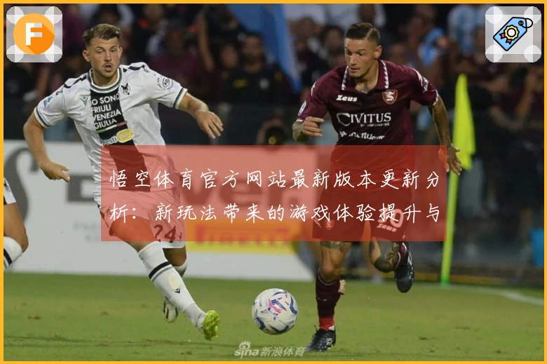 悟空体育官方网站最新版本更新分析：新玩法带来的游戏体验提升与挑战